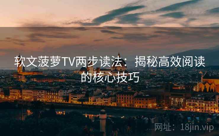 软文菠萝TV两步读法：揭秘高效阅读的核心技巧