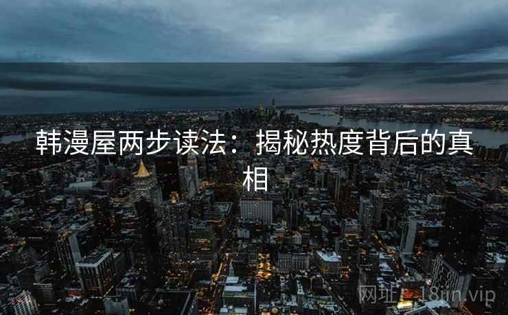 韩漫屋两步读法：揭秘热度背后的真相